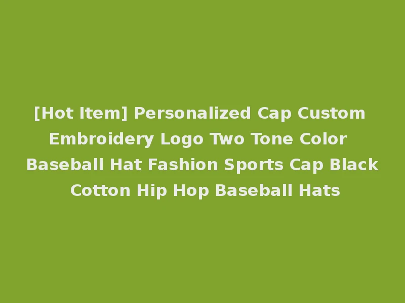 [Hot Item] Personalized Cap Custom Embroidery Logo Two Tone Color Baseball Hat Fashion Sports Cap Black Cotton Hip Hop Baseball Hats
