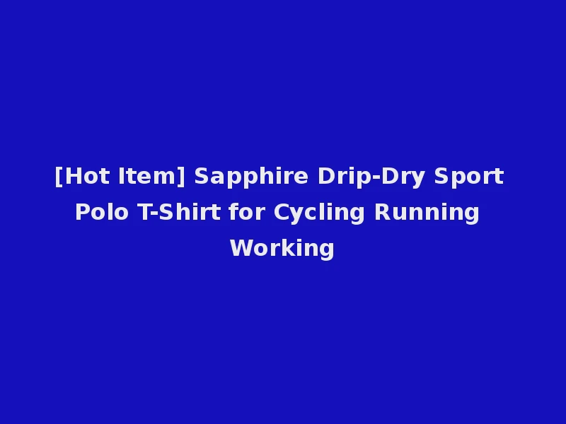 [Hot Item] Sapphire Drip-Dry Sport Polo T-Shirt for Cycling Running Working