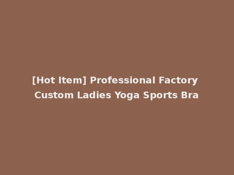 [Hot Item] Professional Factory Custom Ladies Yoga Sports Bra
