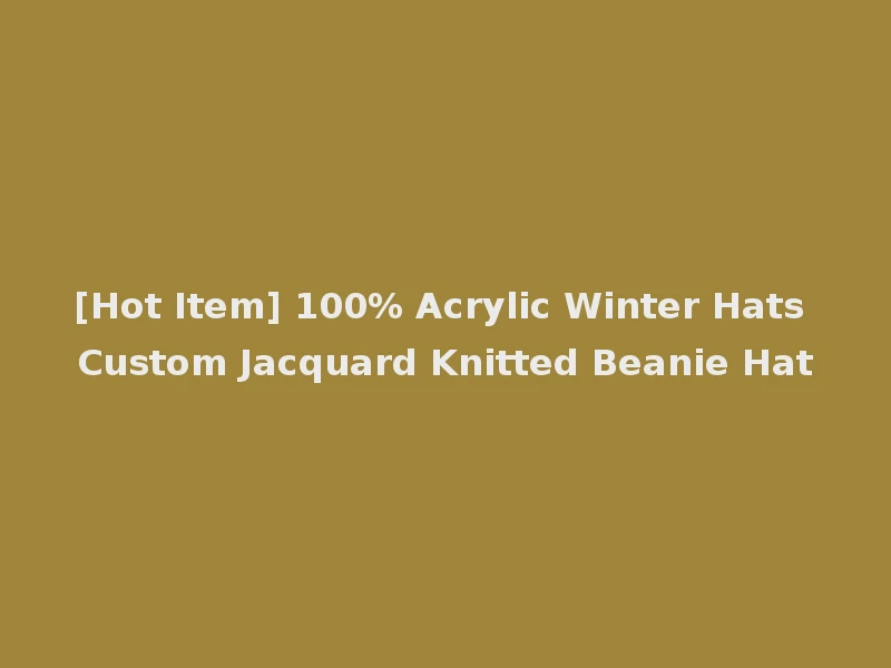 [Hot Item] 100% Acrylic Winter Hats Custom Jacquard Knitted Beanie Hat