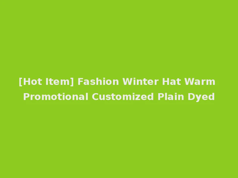 [Hot Item] Fashion Winter Hat Warm Promotional Customized Plain Dyed