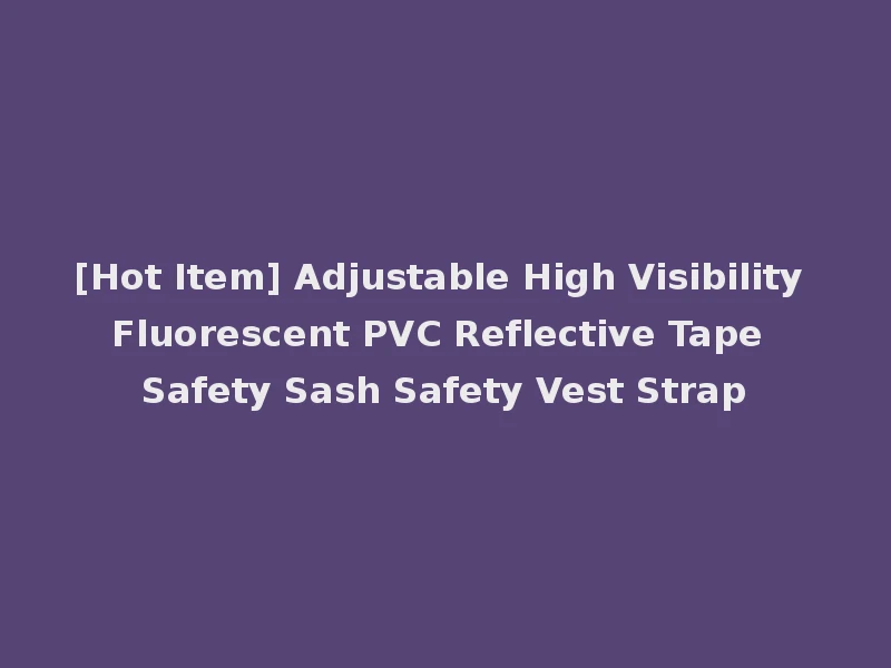 [Hot Item] Adjustable High Visibility Fluorescent PVC Reflective Tape Safety Sash Safety Vest Strap