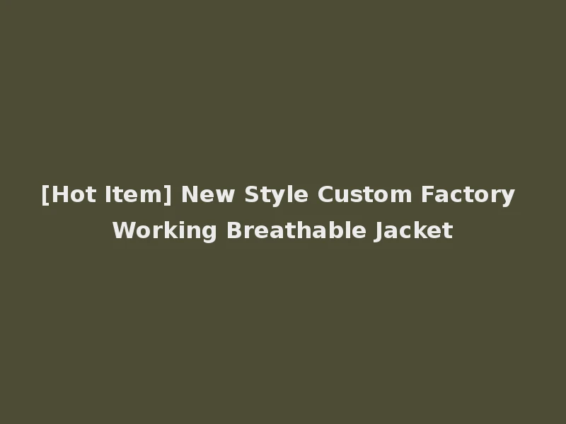 [Hot Item] New Style Custom Factory Working Breathable Jacket