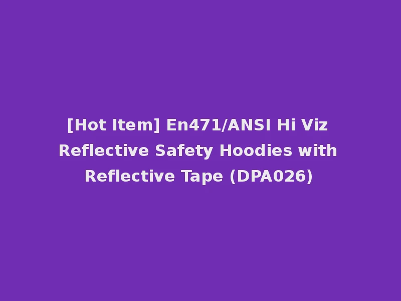 [Hot Item] En471/ANSI Hi Viz Reflective Safety Hoodies with Reflective Tape (DPA026)