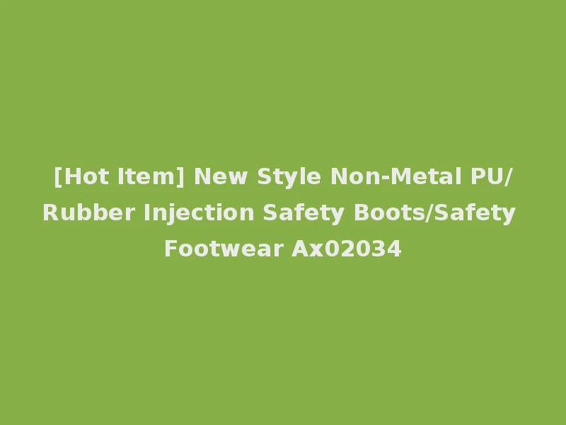 [Hot Item] New Style Non-Metal PU/Rubber Injection Safety Boots/Safety Footwear Ax02034