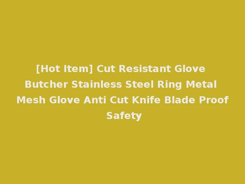 [Hot Item] Cut Resistant Glove Butcher Stainless Steel Ring Metal Mesh Glove Anti Cut Knife Blade Proof Safety