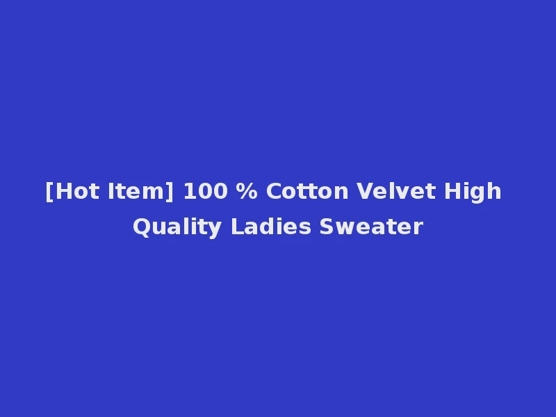 [Hot Item] 100 % Cotton Velvet High Quality Ladies Sweater