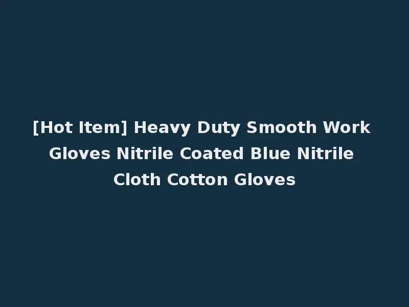 [Hot Item] Heavy Duty Smooth Work Gloves Nitrile Coated Blue Nitrile Cloth Cotton Gloves