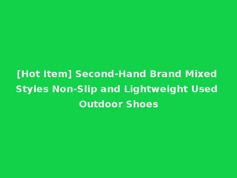 [Hot Item] Second-Hand Brand Mixed Styles Non-Slip and Lightweight Used Outdoor Shoes
