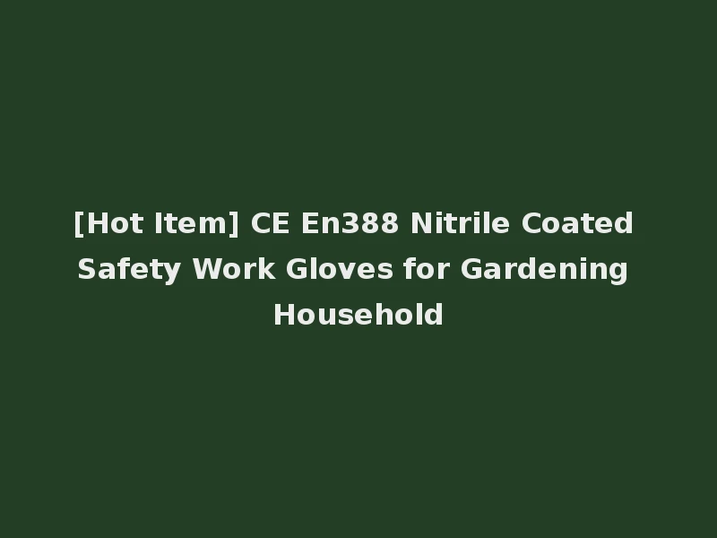 [Hot Item] CE En388 Nitrile Coated Safety Work Gloves for Gardening Household