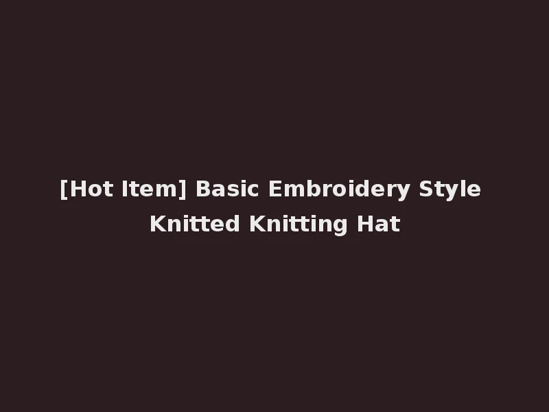 [Hot Item] Basic Embroidery Style Knitted Knitting Hat