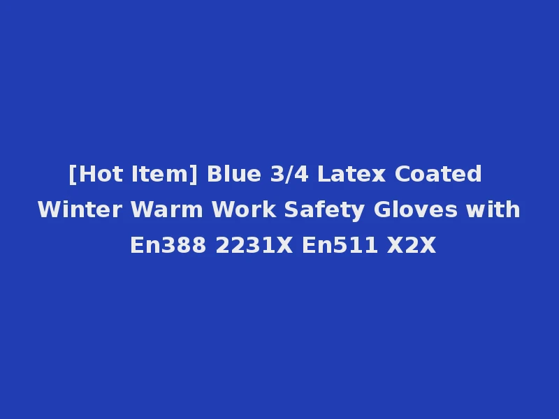 [Hot Item] Blue 3/4 Latex Coated Winter Warm Work Safety Gloves with En388 2231X En511 X2X