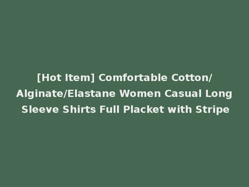 [Hot Item] Comfortable Cotton/Alginate/Elastane Women Casual Long Sleeve Shirts Full Placket with Stripe