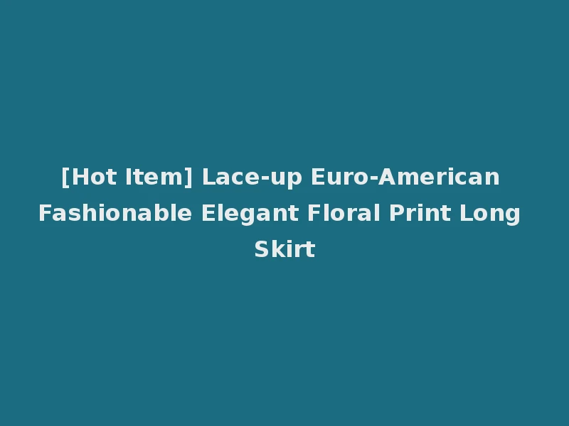[Hot Item] Lace-up Euro-American Fashionable Elegant Floral Print Long Skirt