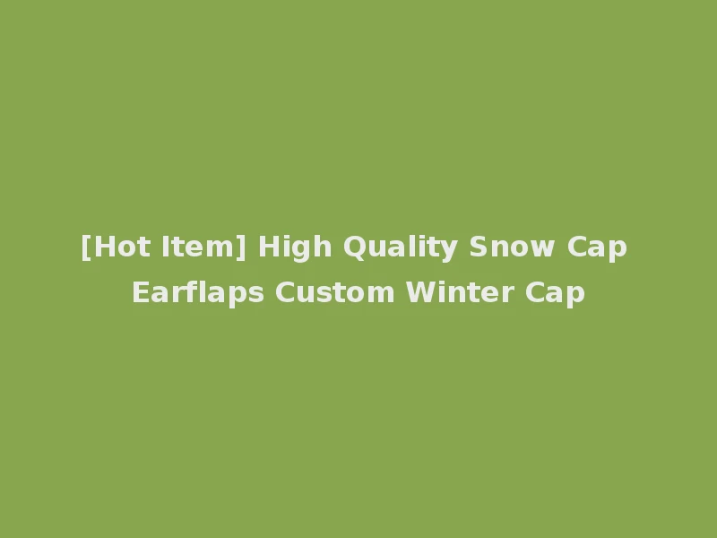 [Hot Item] High Quality Snow Cap Earflaps Custom Winter Cap