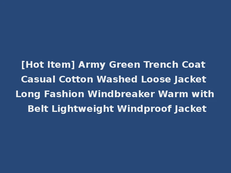 [Hot Item] Army Green Trench Coat Casual Cotton Washed Loose Jacket Long Fashion Windbreaker Warm with Belt Lightweight Windproof Jacket