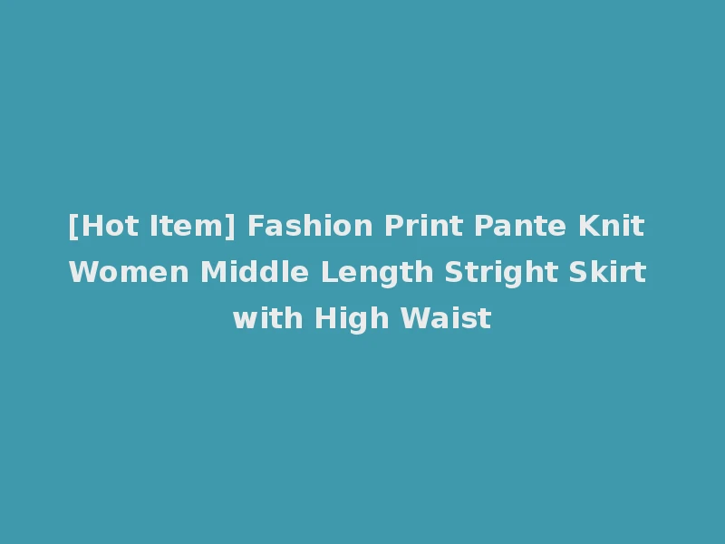 [Hot Item] Fashion Print Pante Knit Women Middle Length Stright Skirt with High Waist
