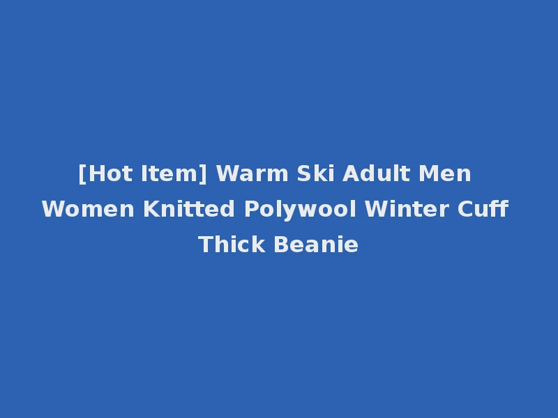 [Hot Item] Warm Ski Adult Men Women Knitted Polywool Winter Cuff Thick Beanie