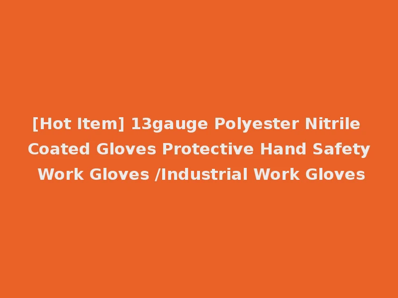 [Hot Item] 13gauge Polyester Nitrile Coated Gloves Protective Hand Safety Work Gloves /Industrial Work Gloves