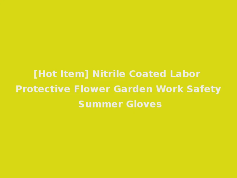 [Hot Item] Nitrile Coated Labor Protective Flower Garden Work Safety Summer Gloves