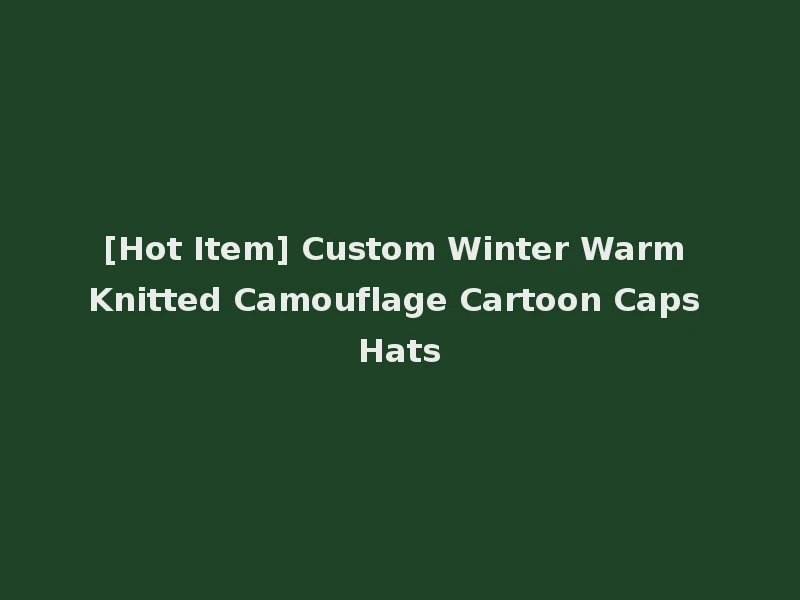 [Hot Item] Custom Winter Warm Knitted Camouflage Cartoon Caps Hats