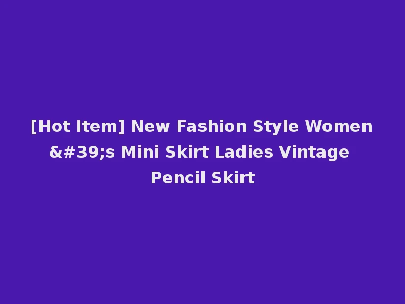 [Hot Item] New Fashion Style Women's Mini Skirt Ladies Vintage Pencil Skirt