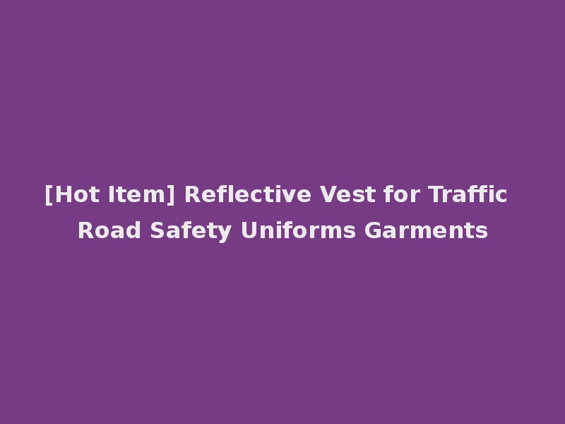 [Hot Item] Reflective Vest for Traffic Road Safety Uniforms Garments