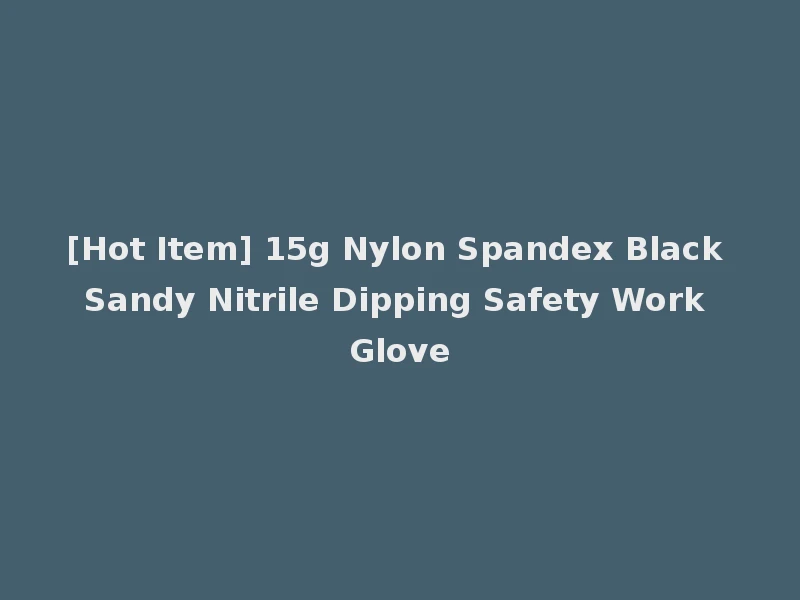 [Hot Item] 15g Nylon Spandex Black Sandy Nitrile Dipping Safety Work Glove