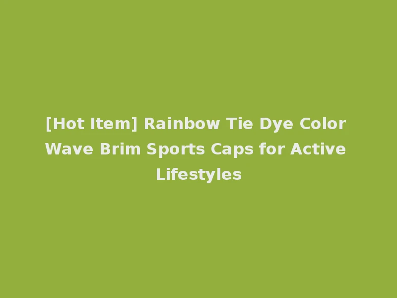[Hot Item] Rainbow Tie Dye Color Wave Brim Sports Caps for Active Lifestyles