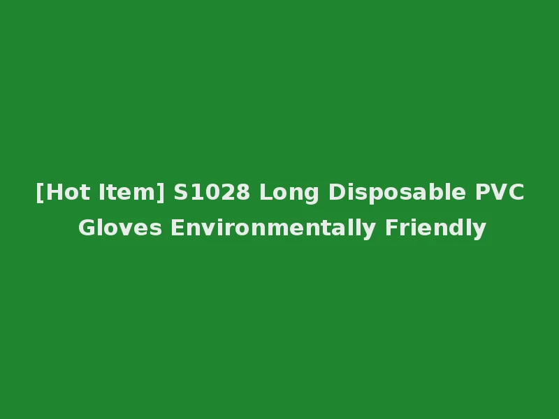 [Hot Item] S1028 Long Disposable PVC Gloves Environmentally Friendly
