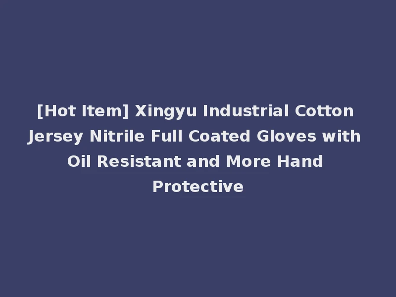 [Hot Item] Xingyu Industrial Cotton Jersey Nitrile Full Coated Gloves with Oil Resistant and More Hand Protective