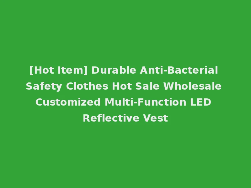 [Hot Item] Durable Anti-Bacterial Safety Clothes Hot Sale Wholesale Customized Multi-Function LED Reflective Vest