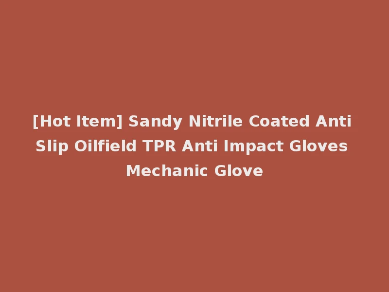 [Hot Item] Sandy Nitrile Coated Anti Slip Oilfield TPR Anti Impact Gloves Mechanic Glove