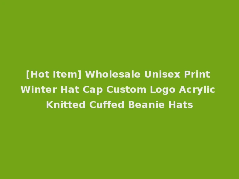 [Hot Item] Wholesale Unisex Print Winter Hat Cap Custom Logo Acrylic Knitted Cuffed Beanie Hats