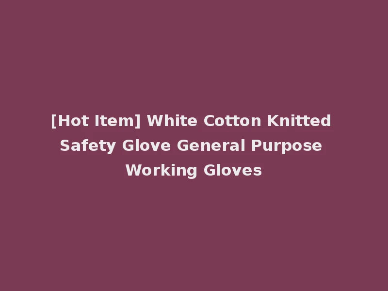 [Hot Item] White Cotton Knitted Safety Glove General Purpose Working Gloves