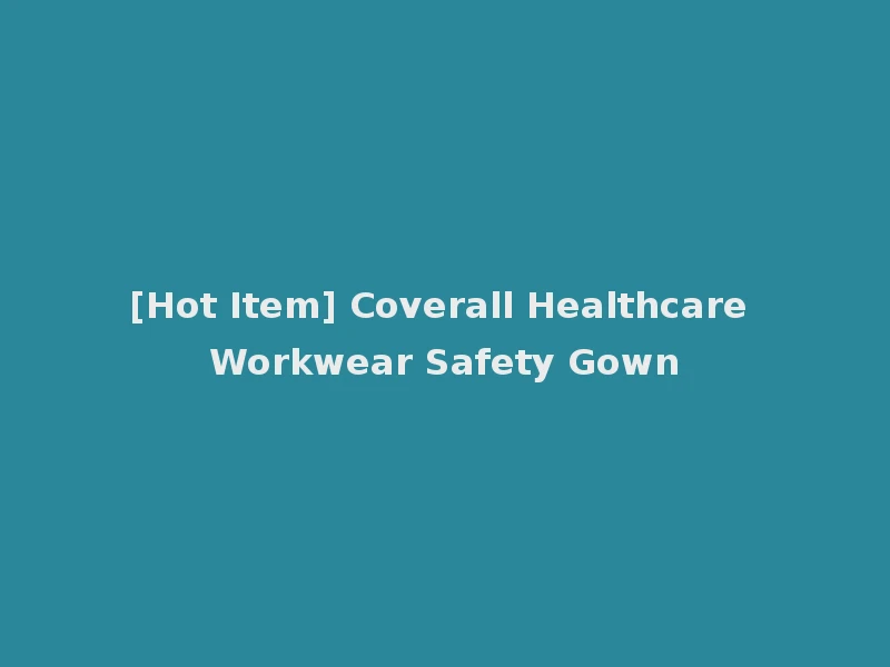 [Hot Item] Coverall Healthcare Workwear Safety Gown