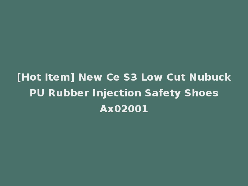 [Hot Item] New Ce S3 Low Cut Nubuck PU Rubber Injection Safety Shoes Ax02001