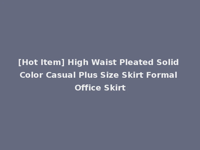 [Hot Item] High Waist Pleated Solid Color Casual Plus Size Skirt Formal Office Skirt