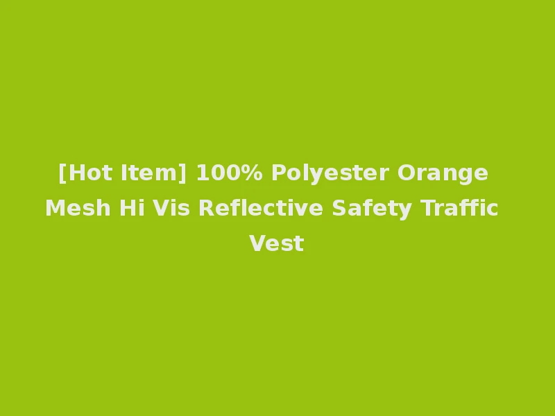 [Hot Item] 100% Polyester Orange Mesh Hi Vis Reflective Safety Traffic Vest