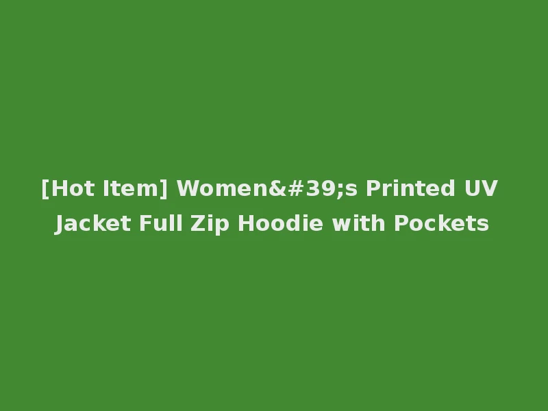 [Hot Item] Women's Printed UV Jacket Full Zip Hoodie with Pockets