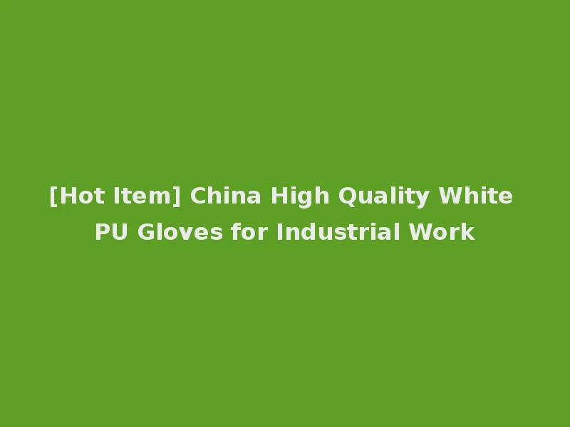 [Hot Item] China High Quality White PU Gloves for Industrial Work