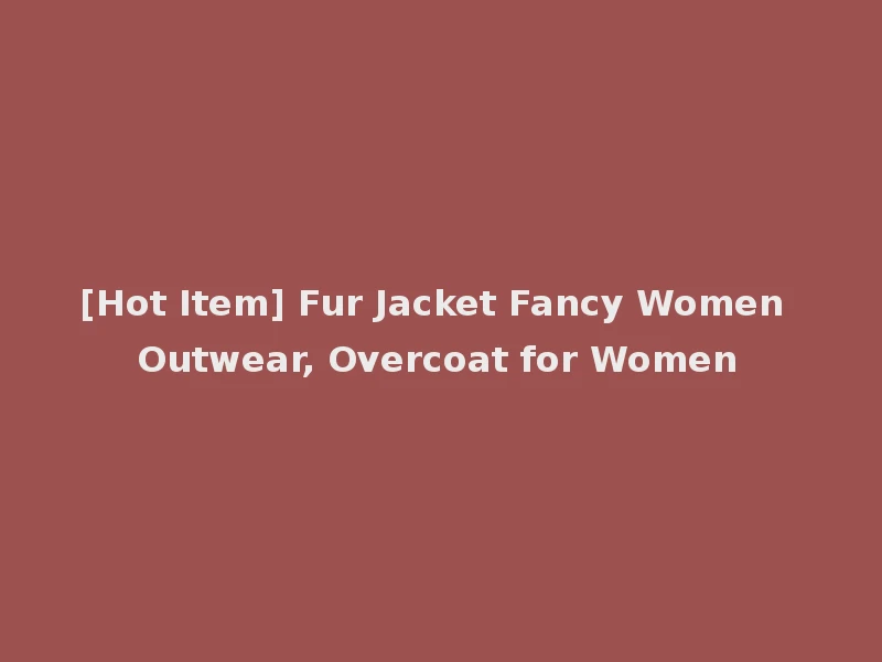 [Hot Item] Fur Jacket Fancy Women Outwear, Overcoat for Women