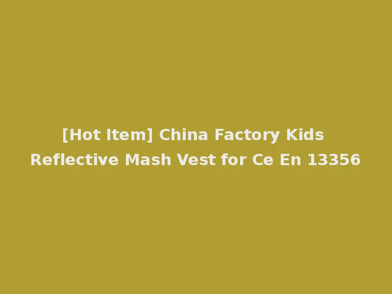 [Hot Item] China Factory Kids Reflective Mash Vest for Ce En 13356