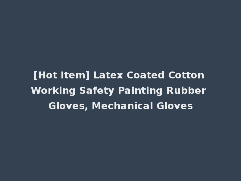 [Hot Item] Latex Coated Cotton Working Safety Painting Rubber Gloves, Mechanical Gloves