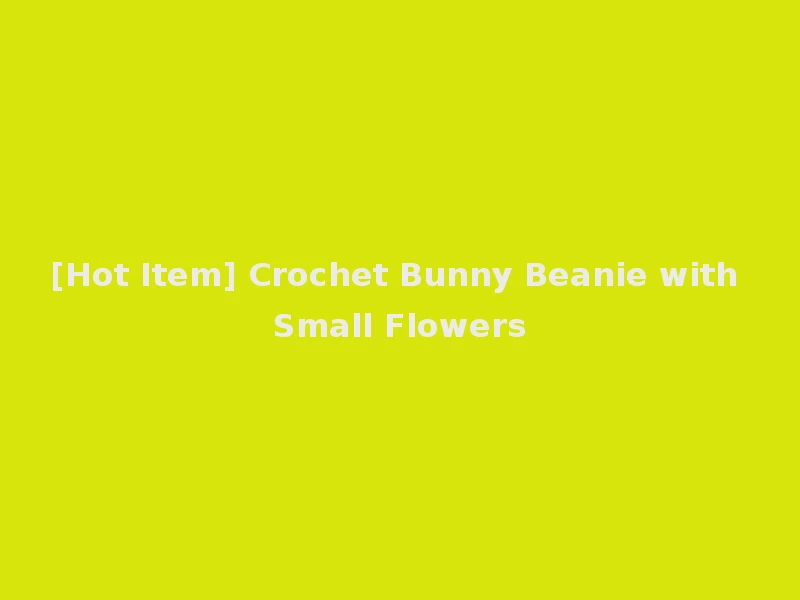 [Hot Item] Crochet Bunny Beanie with Small Flowers