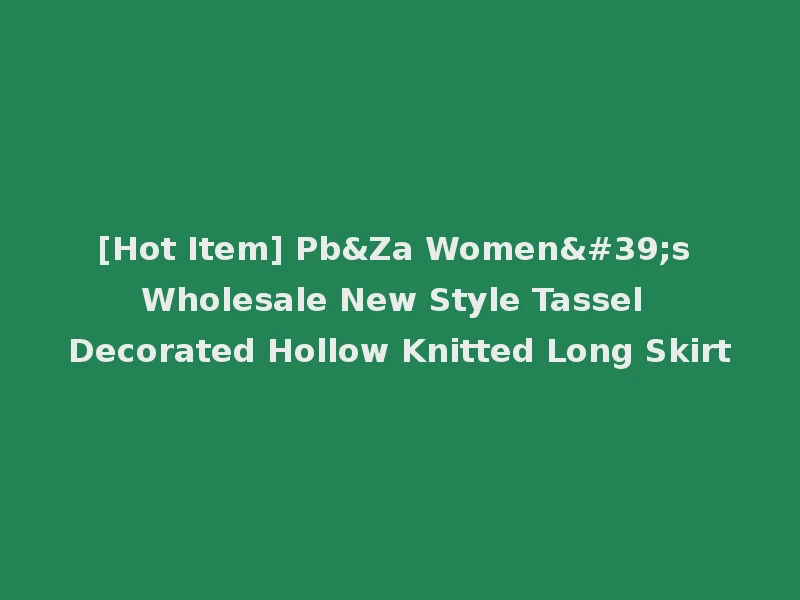 [Hot Item] Pb&Za Women's Wholesale New Style Tassel Decorated Hollow Knitted Long Skirt