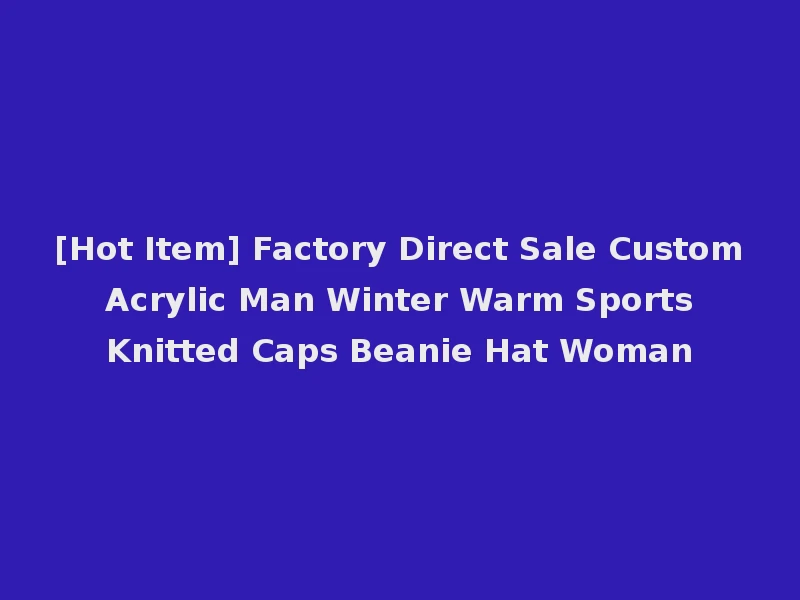 [Hot Item] Factory Direct Sale Custom Acrylic Man Winter Warm Sports Knitted Caps Beanie Hat Woman