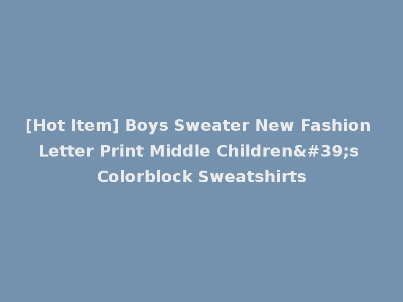 [Hot Item] Boys Sweater New Fashion Letter Print Middle Children's Colorblock Sweatshirts