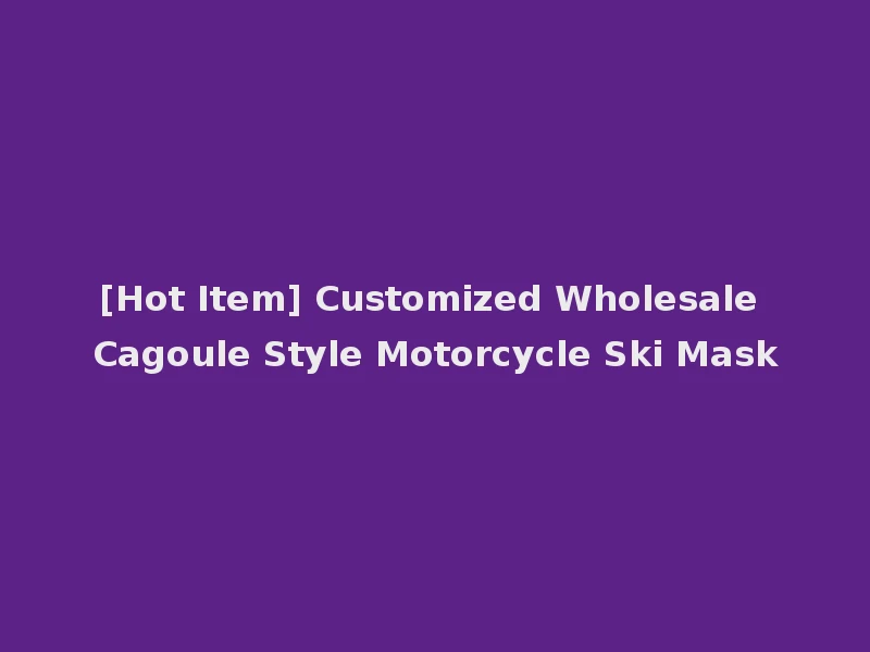 [Hot Item] Customized Wholesale Cagoule Style Motorcycle Ski Mask