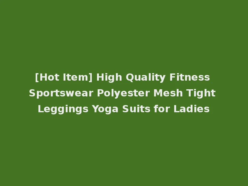 [Hot Item] High Quality Fitness Sportswear Polyester Mesh Tight Leggings Yoga Suits for Ladies